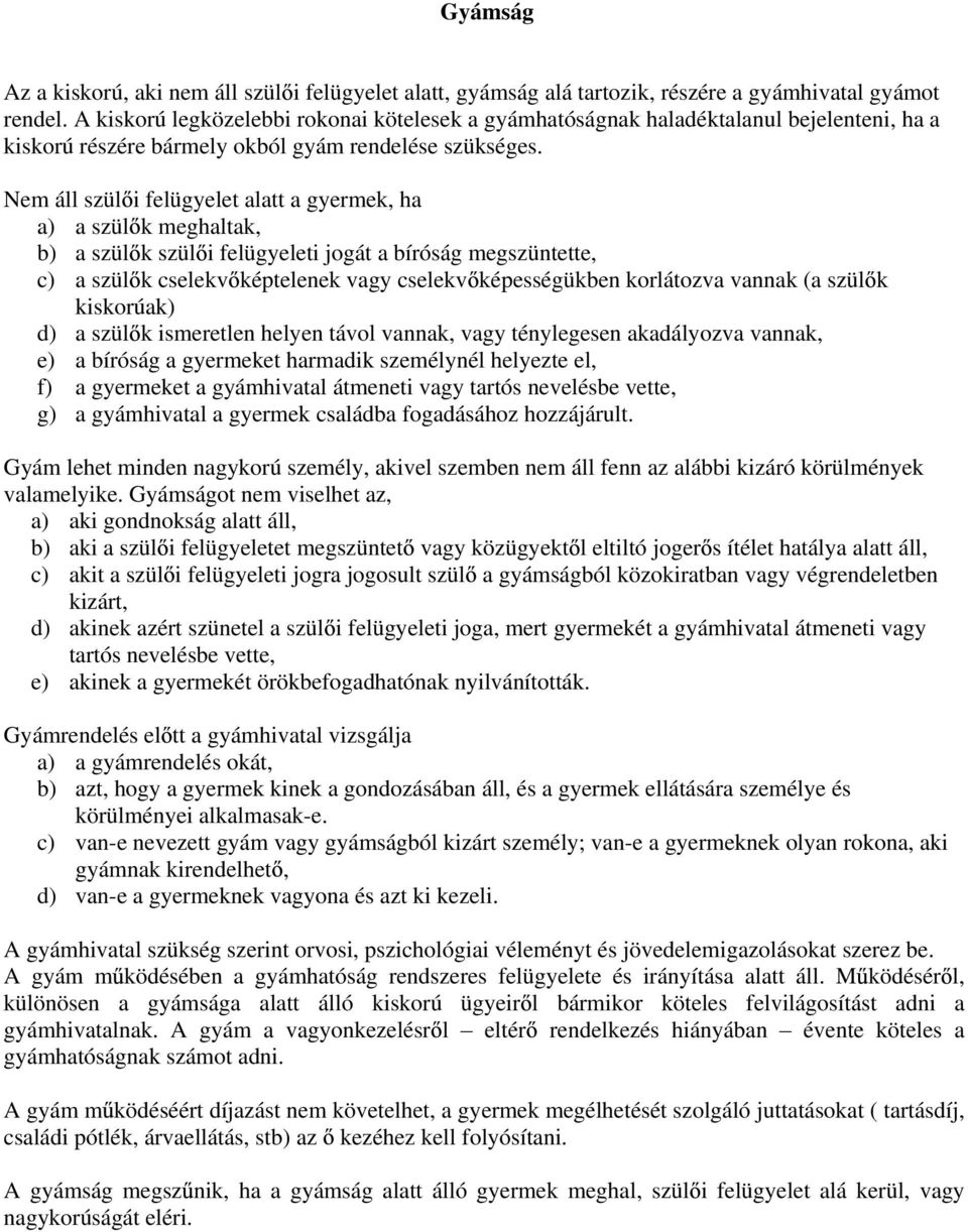 Nem áll szül i felügyelet alatt a gyermek, ha a) a szül k meghaltak, b) a szül k szül i felügyeleti jogát a bíróság megszüntette, c) a szül k cselekv képtelenek vagy cselekv képességükben korlátozva