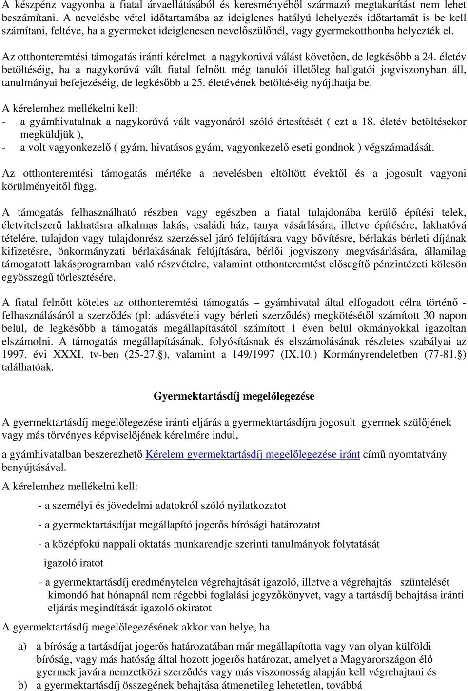 Az otthonteremtési támogatás iránti kérelmet a nagykorúvá válást követ en, de legkés bb a 24.