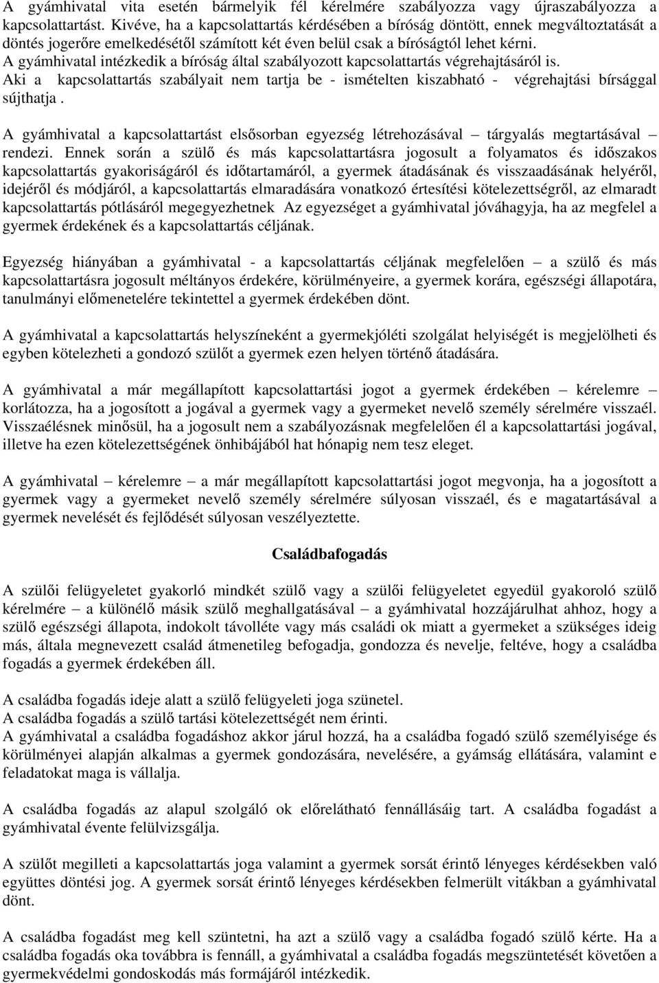 A gyámhivatal intézkedik a bíróság által szabályozott kapcsolattartás végrehajtásáról is. Aki a kapcsolattartás szabályait nem tartja be - ismételten kiszabható - végrehajtási bírsággal sújthatja.