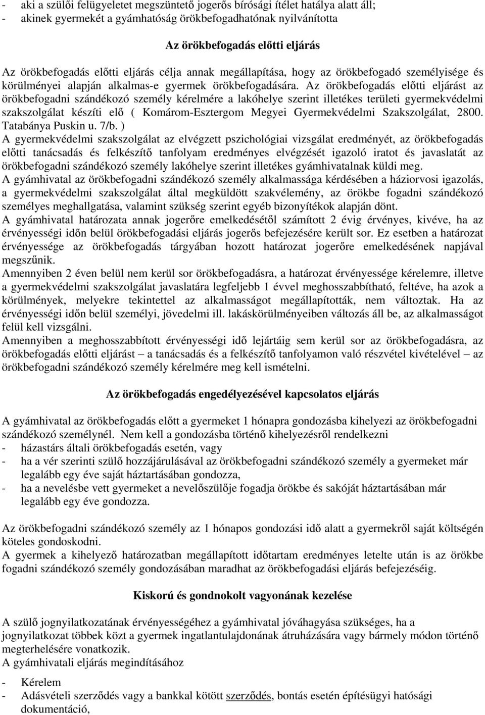 Az örökbefogadás el tti eljárást az örökbefogadni szándékozó személy kérelmére a lakóhelye szerint illetékes területi gyermekvédelmi szakszolgálat készíti el ( Komárom-Esztergom Megyei Gyermekvédelmi