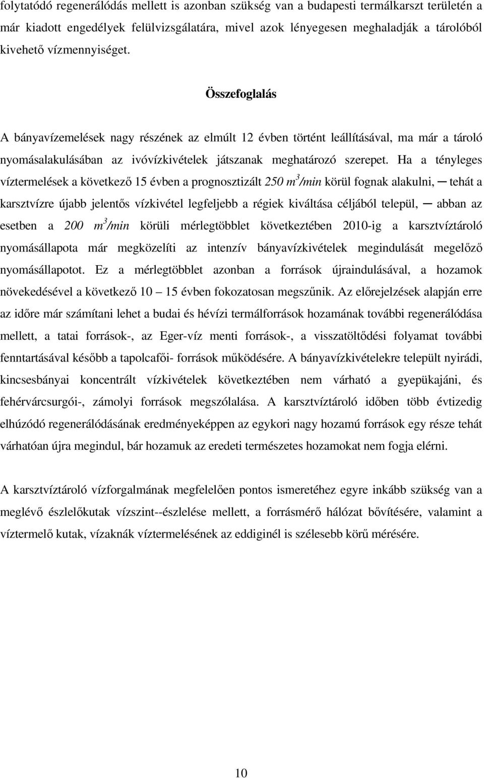 Ha a tényleges víztermelések a következő 15 ben a prognosztizált 250 m 3 /min körül fognak alakulni, tehát a karsztvízre újabb jelentős vízkivétel legfeljebb a régiek kiváltása céljából települ,
