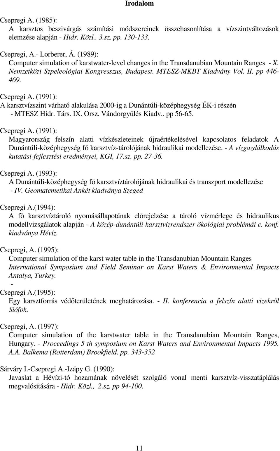 (1991): A karsztvízszint várható alakulása 2000-ig a Dunántúli-középhegység ÉK-i részén - MTESZ Hidr. Társ. IX. Orsz. Vándorgyűlés Kiadv.. pp 56-65. Csepregi A.