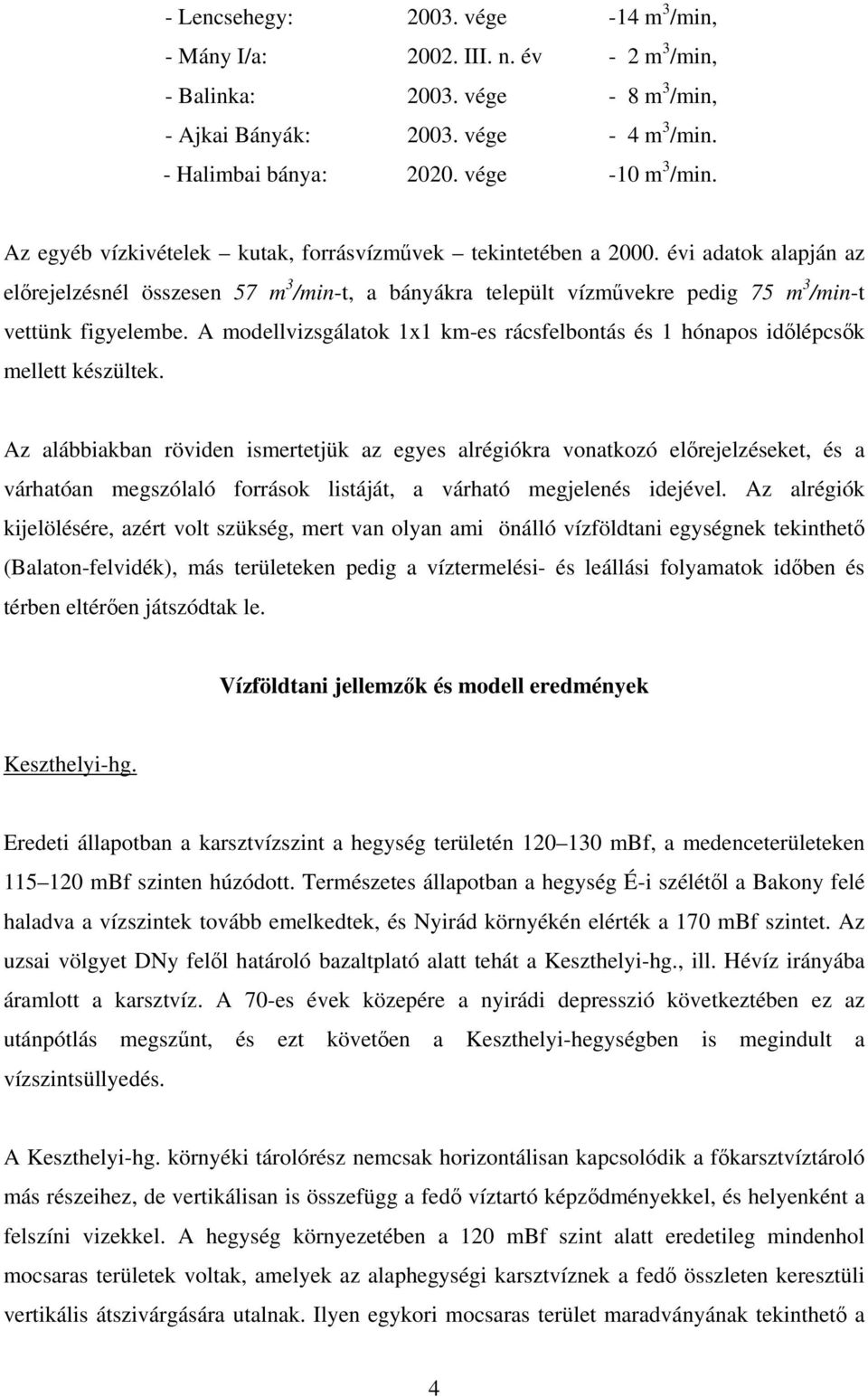 A modellvizsgálatok 1x1 km-es rácsfelbontás és 1 hónapos időlépcsők mellett készültek.