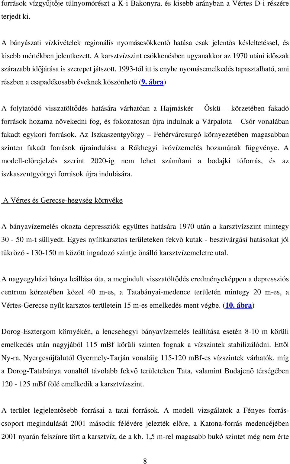 A karsztvízszint csökkenésben ugyanakkor az 1970 utáni időszak szárazabb időjárása is szerepet játszott.