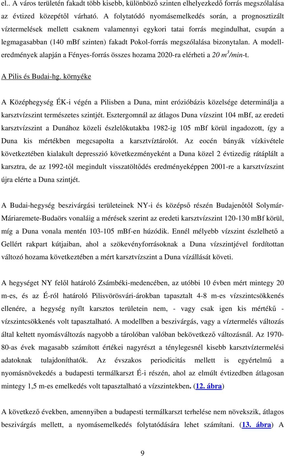 megszólalása bizonytalan. A modelleredmények alapján a Fényes-forrás összes hozama 2020-ra elérheti a 20 m 3 /min-t. A Pilis és Budai-hg.