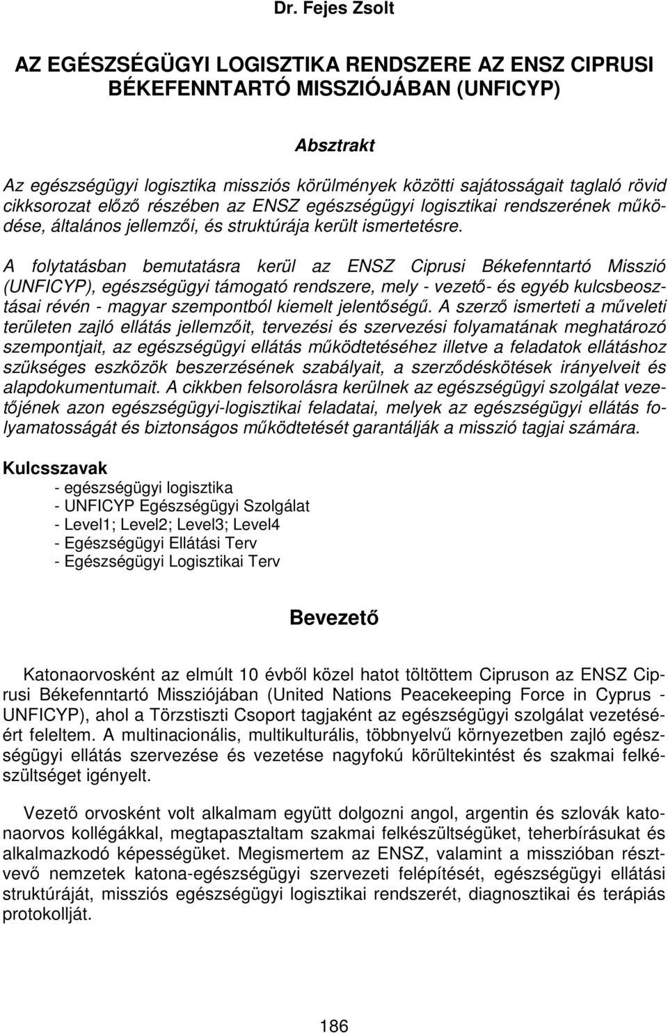 A folytatásban bemutatásra kerül az ENSZ Ciprusi Békefenntartó Misszió (UNFICYP), egészségügyi támogató rendszere, mely - vezető- és egyéb kulcsbeosztásai révén - magyar szempontból kiemelt