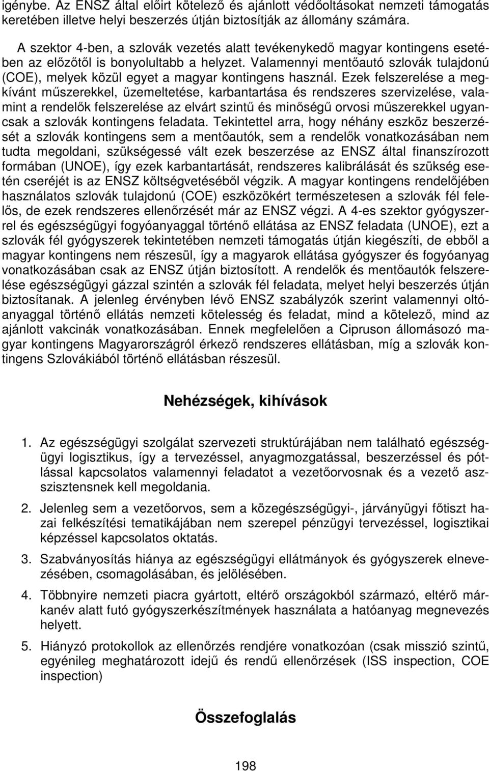 Valamennyi mentőautó szlovák tulajdonú (COE), melyek közül egyet a magyar kontingens használ.