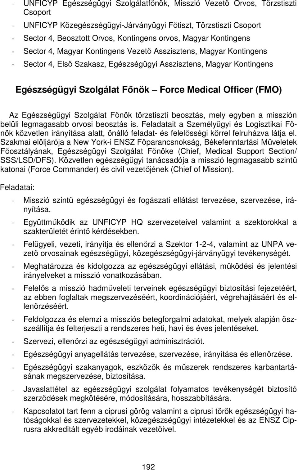 Officer (FMO) Az Egészségügyi Szolgálat Főnök törzstiszti beosztás, mely egyben a misszión belüli legmagasabb orvosi beosztás is.