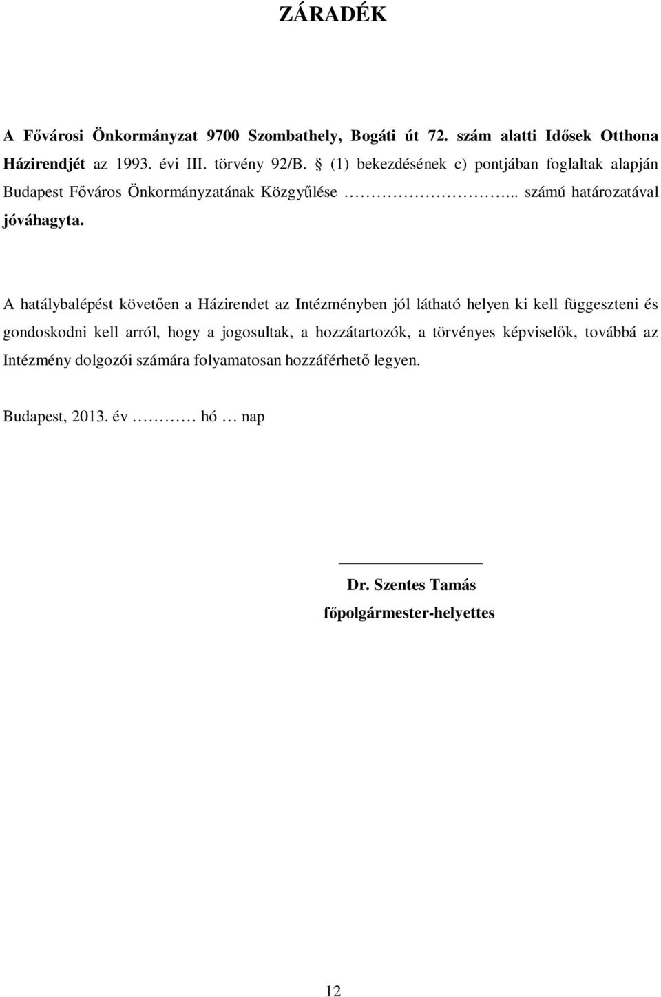 A hatálybalépést követően a Házirendet az Intézményben jól látható helyen ki kell függeszteni és gondoskodni kell arról, hogy a jogosultak, a