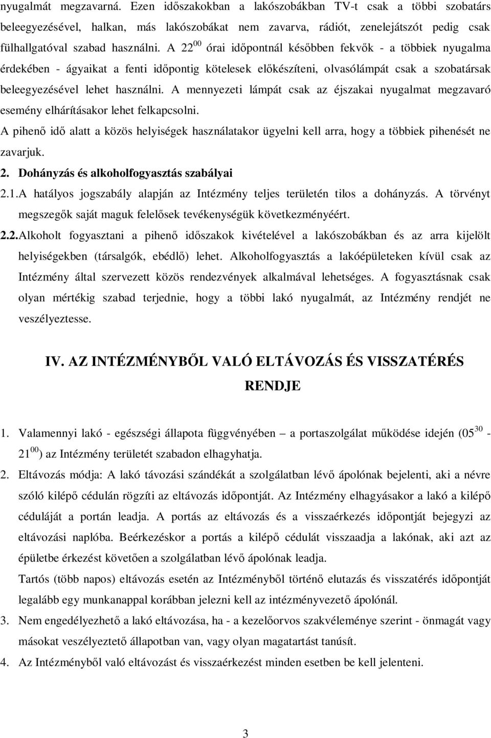 A 22 00 órai időpontnál későbben fekvők - a többiek nyugalma érdekében - ágyaikat a fenti időpontig kötelesek előkészíteni, olvasólámpát csak a szobatársak beleegyezésével lehet használni.