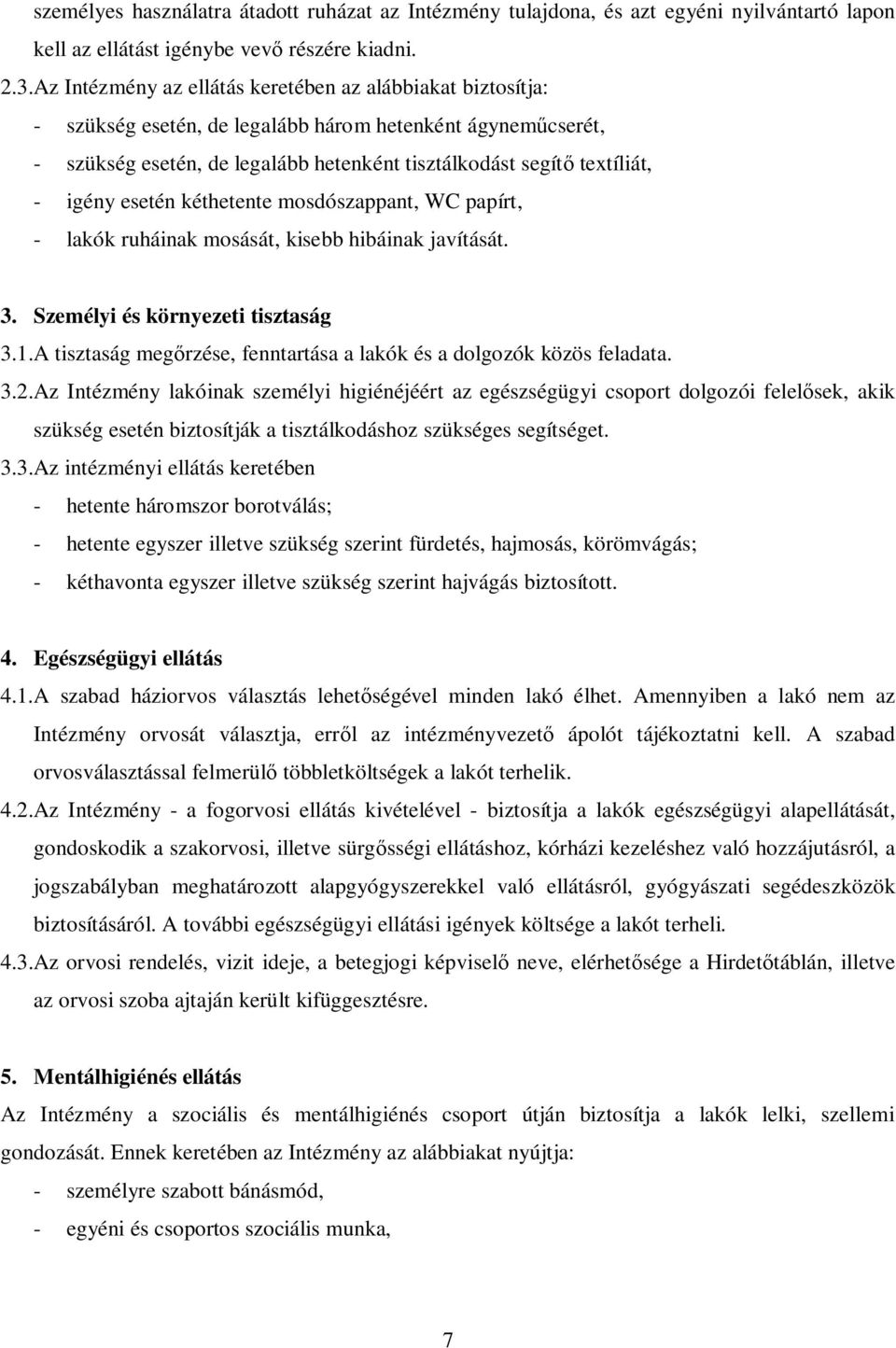 igény esetén kéthetente mosdószappant, WC papírt, - lakók ruháinak mosását, kisebb hibáinak javítását. 3. Személyi és környezeti tisztaság 3.1.