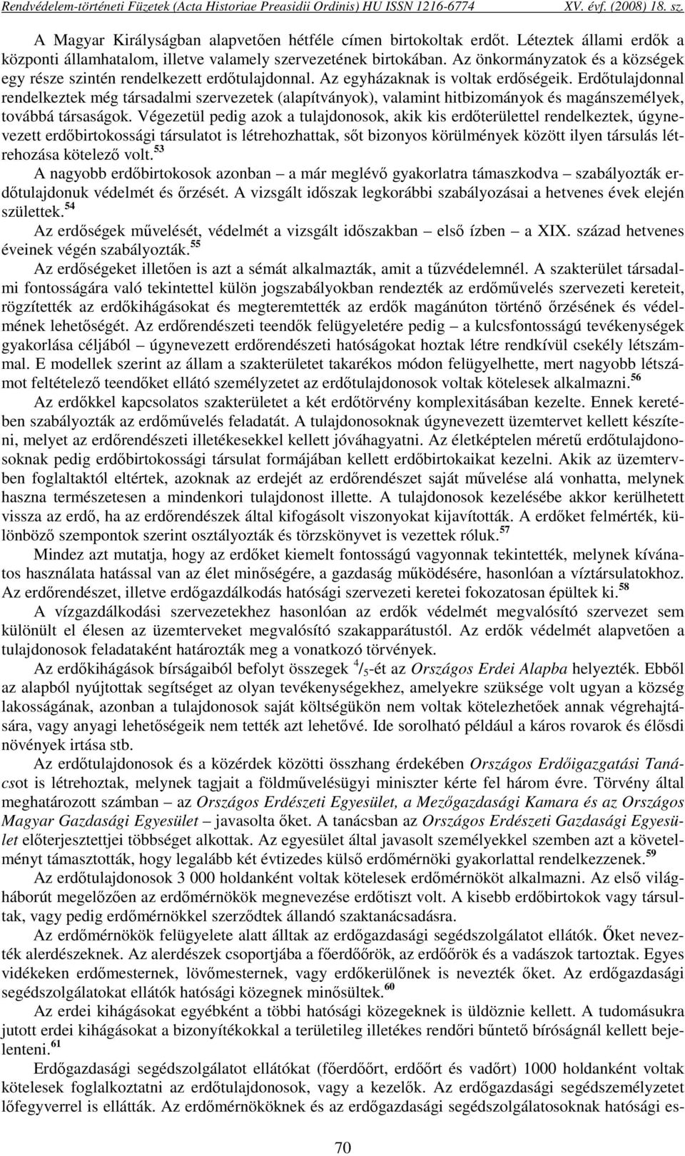 Az egyházaknak is voltak erdőségeik. Erdőtulajdonnal rendelkeztek még társadalmi szervezetek (alapítványok), valamint hitbizományok és magánszemélyek, továbbá társaságok.