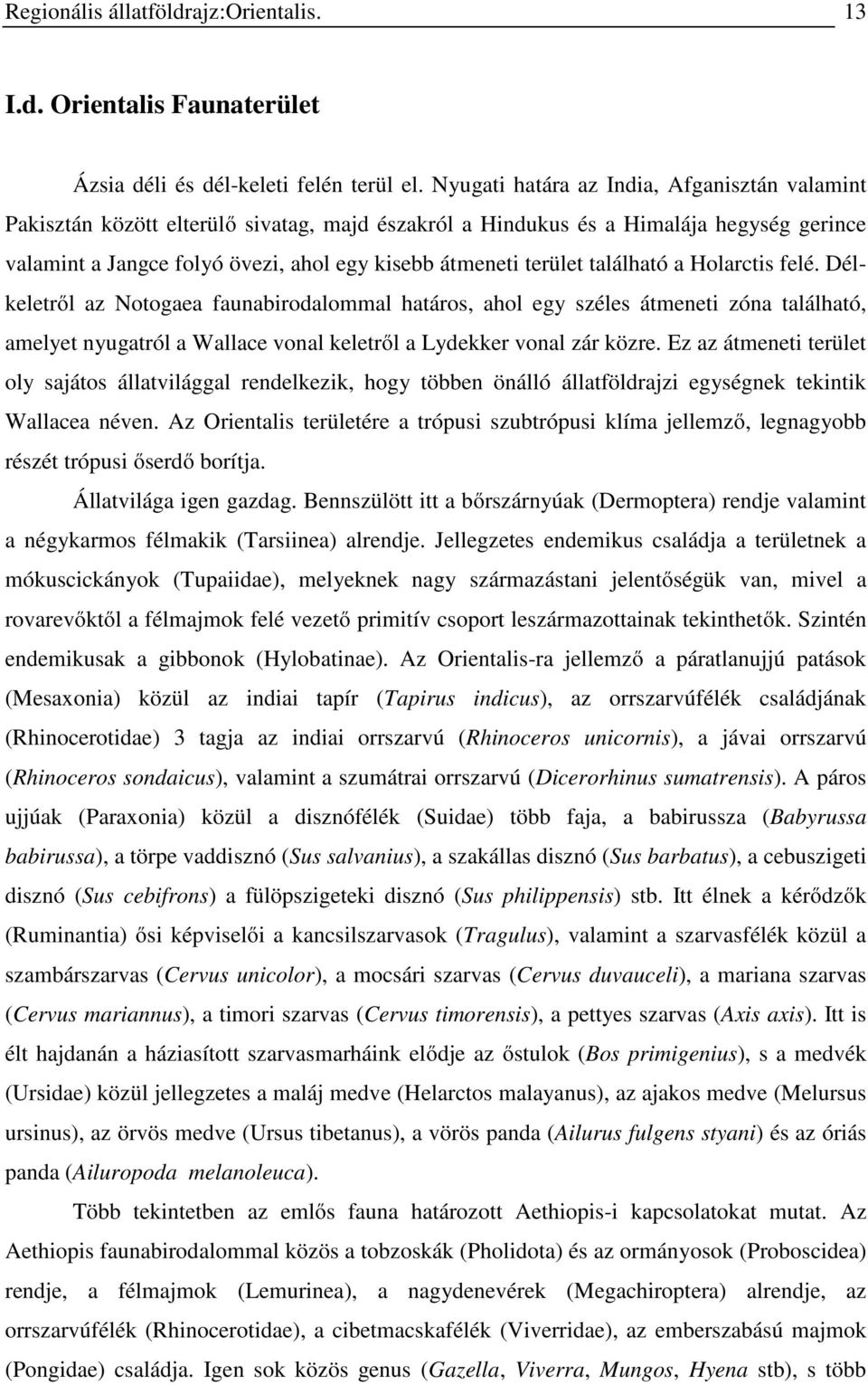 található a Holarctis felé. Délkeletről az Notogaea faunabirodalommal határos, ahol egy széles átmeneti zóna található, amelyet nyugatról a Wallace vonal keletről a Lydekker vonal zár közre.