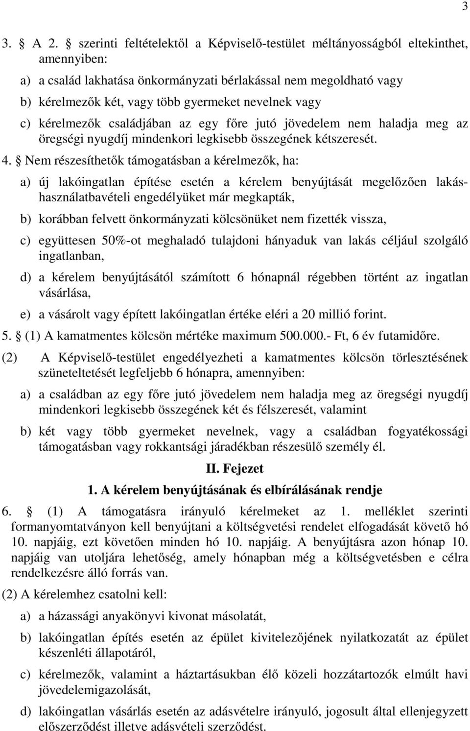 nevelnek vagy c) kérelmezők családjában az egy főre jutó jövedelem nem haladja meg az öregségi nyugdíj mindenkori legkisebb összegének kétszeresét. 4.