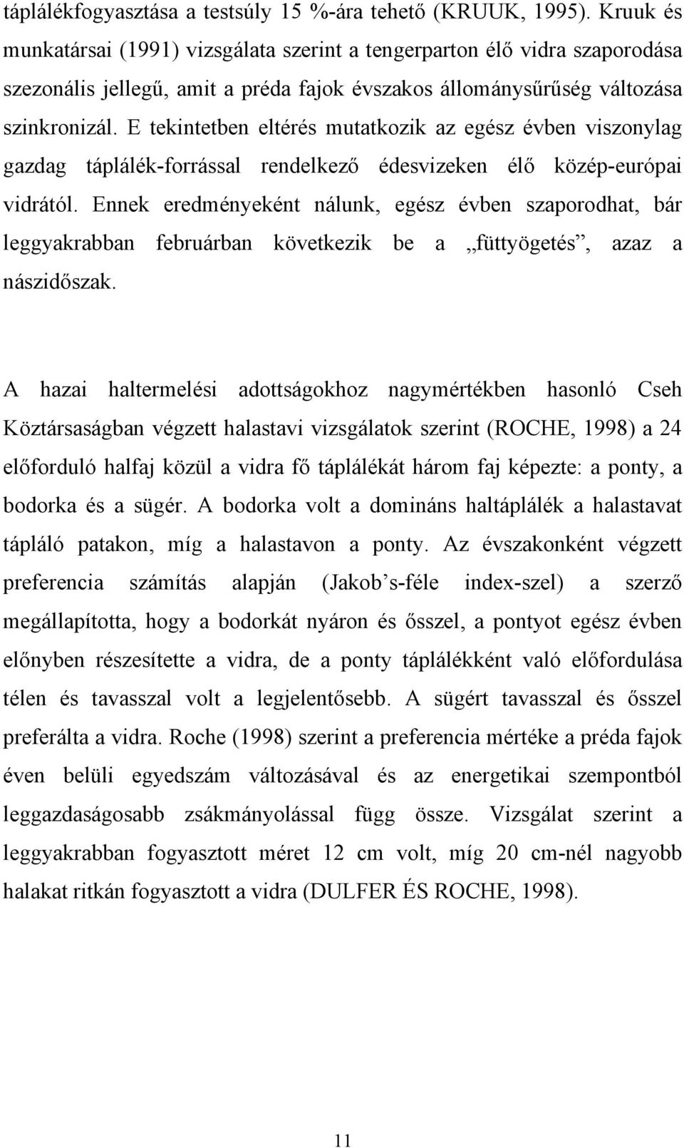 E tekintetben eltérés mutatkozik az egész évben viszonylag gazdag táplálék-forrással rendelkező édesvizeken élő közép-európai vidrától.
