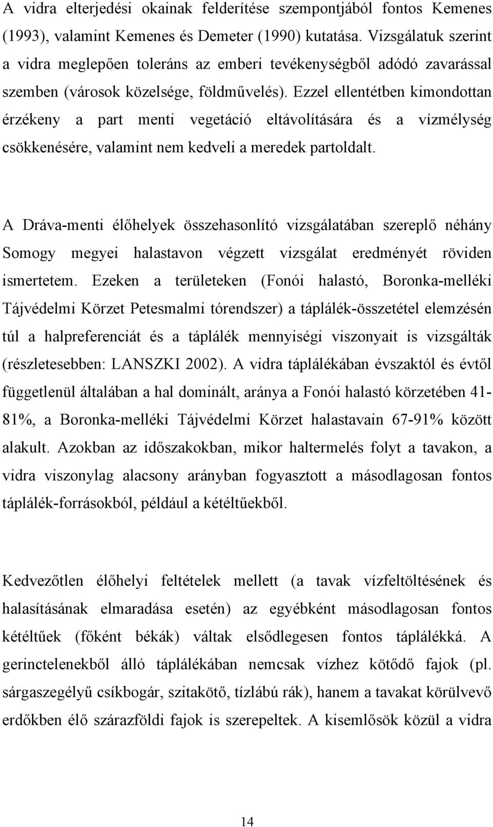 Ezzel ellentétben kimondottan érzékeny a part menti vegetáció eltávolítására és a vízmélység csökkenésére, valamint nem kedveli a meredek partoldalt.
