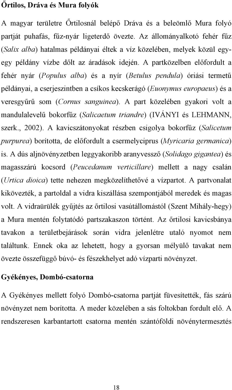 A partközelben előfordult a fehér nyár (Populus alba) és a nyír (Betulus pendula) óriási termetű példányai, a cserjeszintben a csíkos kecskerágó (Euonymus europaeus) és a veresgyűrű som (Cornus