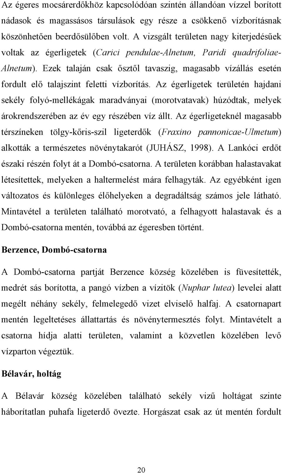Ezek talaján csak ősztől tavaszig, magasabb vízállás esetén fordult elő talajszint feletti vízborítás.