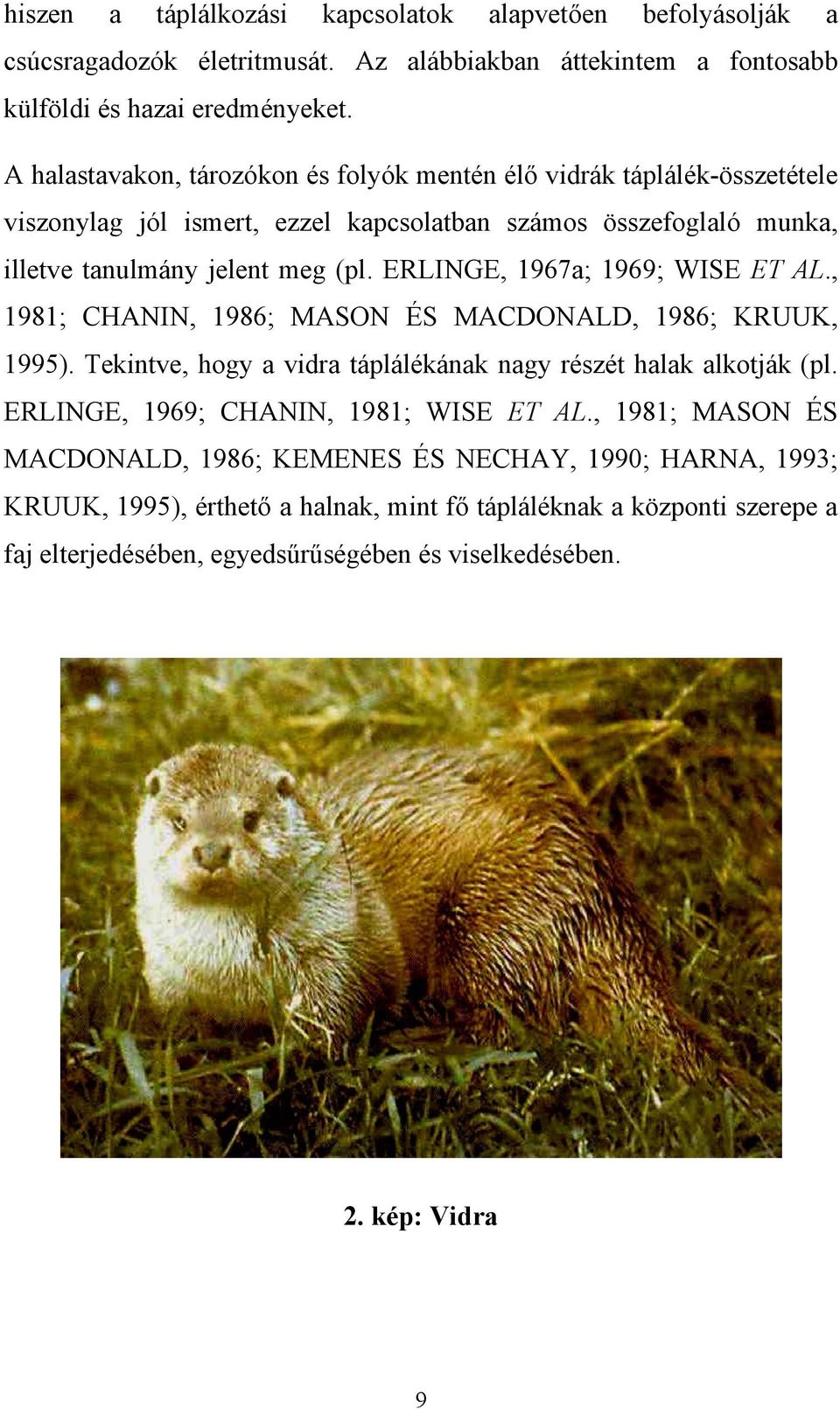 ERLINGE, 1967a; 1969; WISE ET AL., 1981; CHANIN, 1986; MASON ÉS MACDONALD, 1986; KRUUK, 1995). Tekintve, hogy a vidra táplálékának nagy részét halak alkotják (pl.