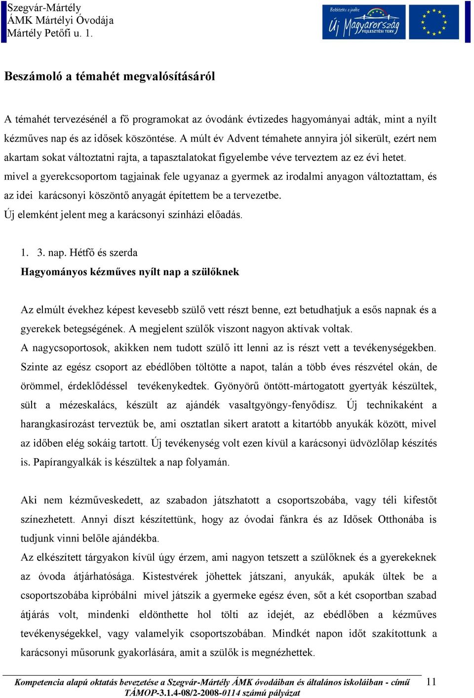 mivel a gyerekcsoportom tagjainak fele ugyanaz a gyermek az irodalmi anyagon változtattam, és az idei karácsonyi köszöntő anyagát építettem be a tervezetbe.