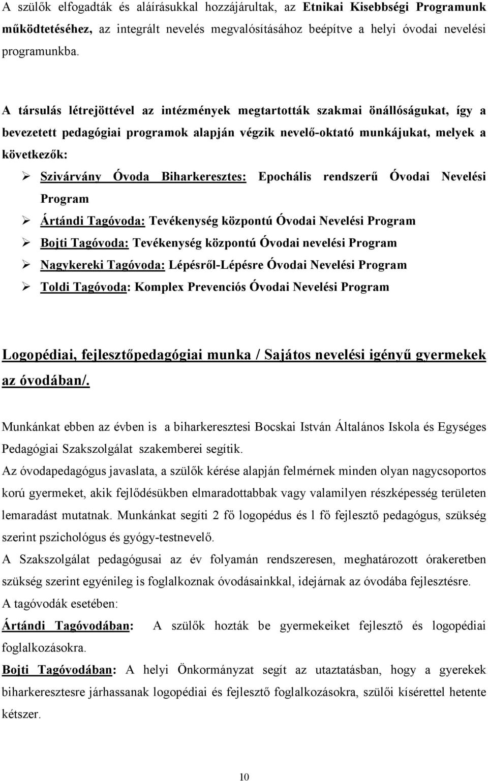 Biharkeresztes: Epochális rendszerű Óvodai Nevelési Program Ártándi Tagóvoda: Tevékenység központú Óvodai Nevelési Program Bojti Tagóvoda: Tevékenység központú Óvodai nevelési Program Nagykereki