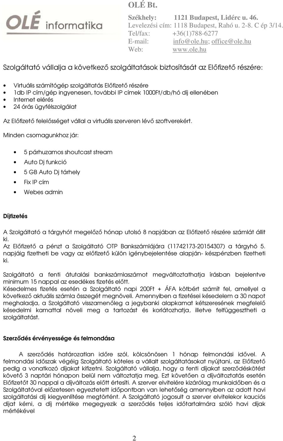 Minden csomagunkhoz jár: 5 párhuzamos shoutcast stream Auto Dj funkció 5 GB Auto Dj tárhely Fix IP cím Webes admin Díjfizetés A Szolgáltató a tárgyhót megelőző hónap utolsó 8 napjában az Előfizető