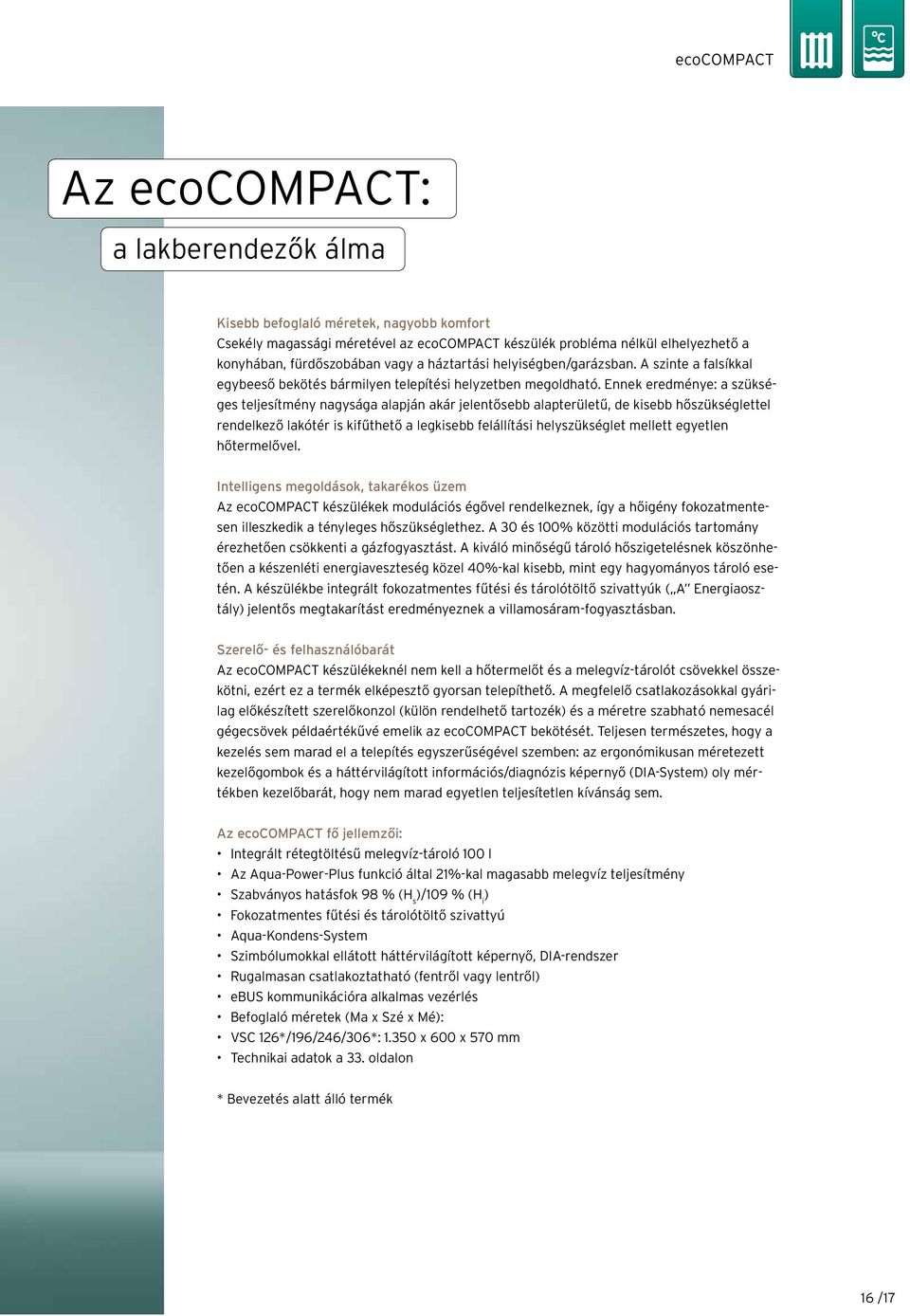 Ennek eredménye: a szükséges teljesítmény nagysága alapján akár jelentősebb alapterületű, de kisebb hőszükséglettel rendelkező lakótér is kifűthető a legkisebb felállítási helyszükséglet mellett