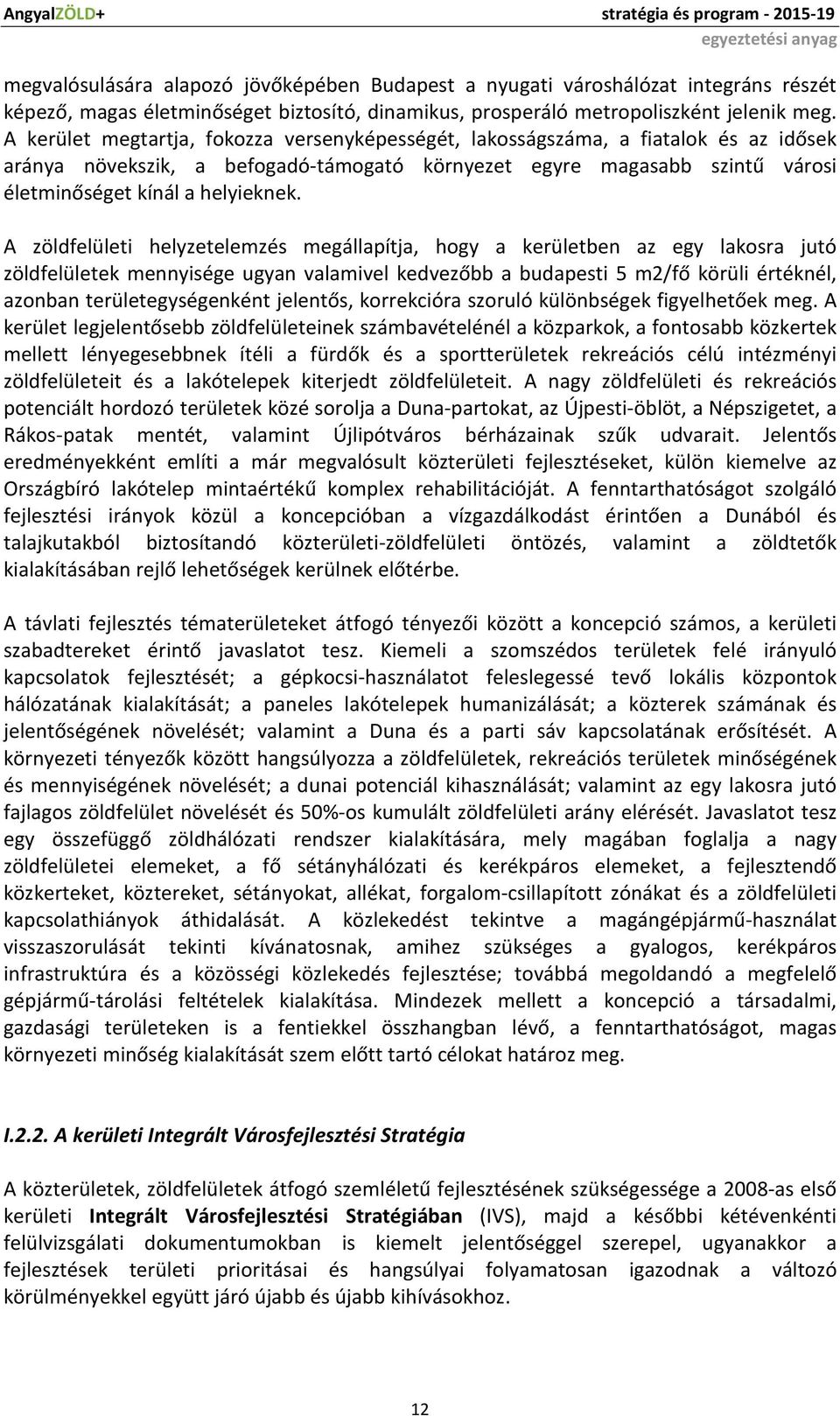 A zöldfelületi helyzetelemzés megállapítja, hogy a kerületben az egy lakosra jutó zöldfelületek mennyisége ugyan valamivel kedvezőbb a budapesti 5 m2/fő körüli értéknél, azonban területegységenként