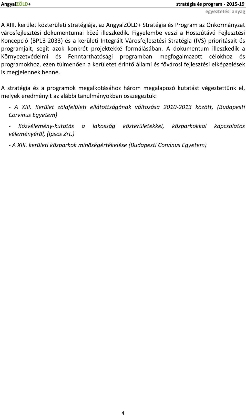 A dokumentum illeszkedik a Környezetvédelmi és Fenntarthatósági programban megfogalmazott célokhoz és programokhoz, ezen túlmenően a kerületet érintő állami és fővárosi fejlesztési elképzelések is