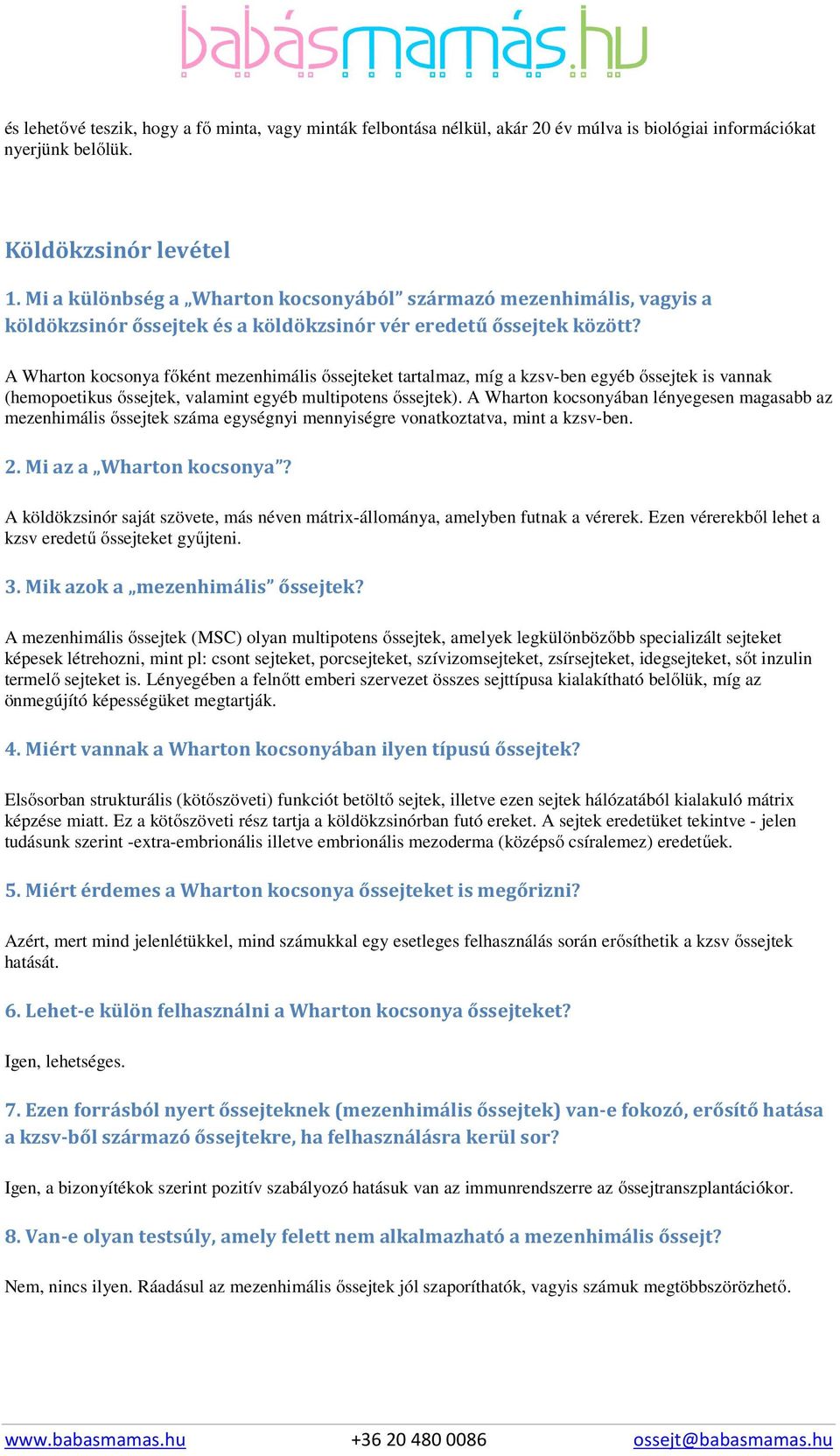 A Wharton kocsonya főként mezenhimális őssejteket tartalmaz, míg a kzsv-ben egyéb őssejtek is vannak (hemopoetikus őssejtek, valamint egyéb multipotens őssejtek).