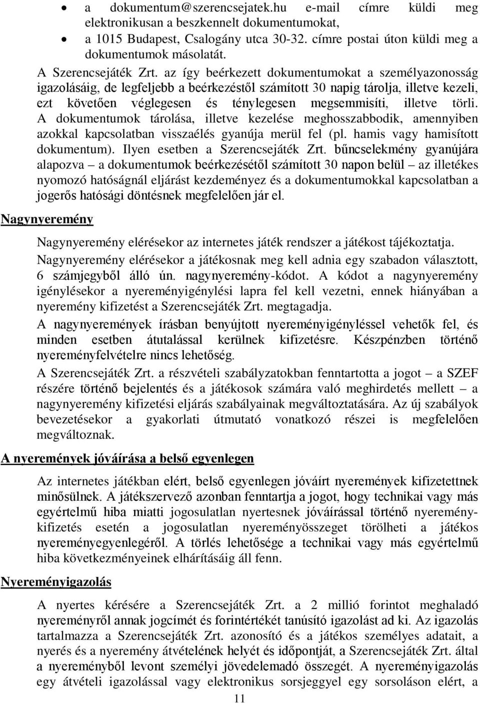 az így beérkezett dokumentumokat a személyazonosság igazolásáig, de legfeljebb a beérkezéstől számított 30 napig tárolja, illetve kezeli, ezt követően véglegesen és ténylegesen megsemmisíti, illetve