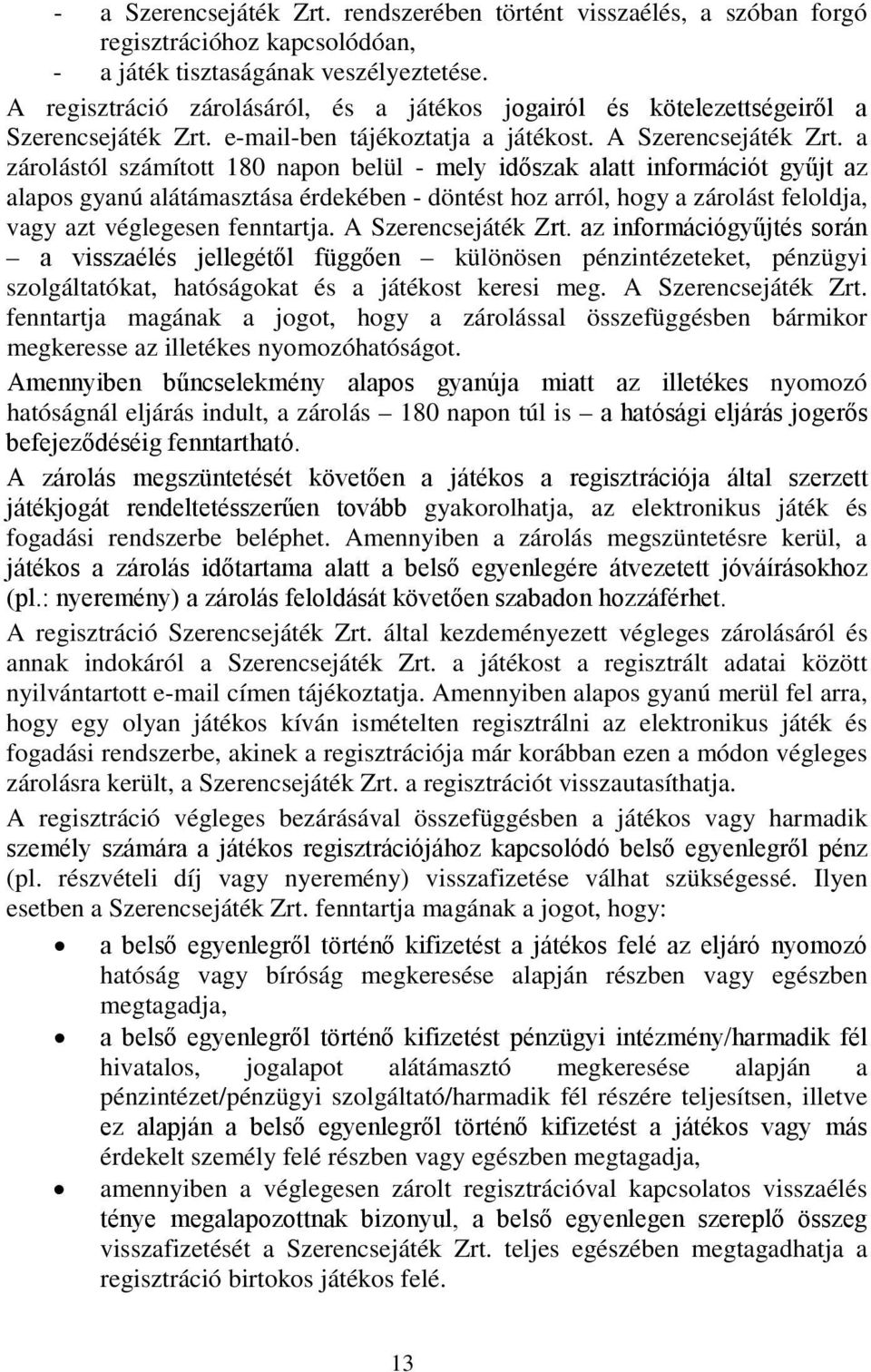 a zárolástól számított 180 napon belül - mely időszak alatt információt gyűjt az alapos gyanú alátámasztása érdekében - döntést hoz arról, hogy a zárolást feloldja, vagy azt véglegesen fenntartja.