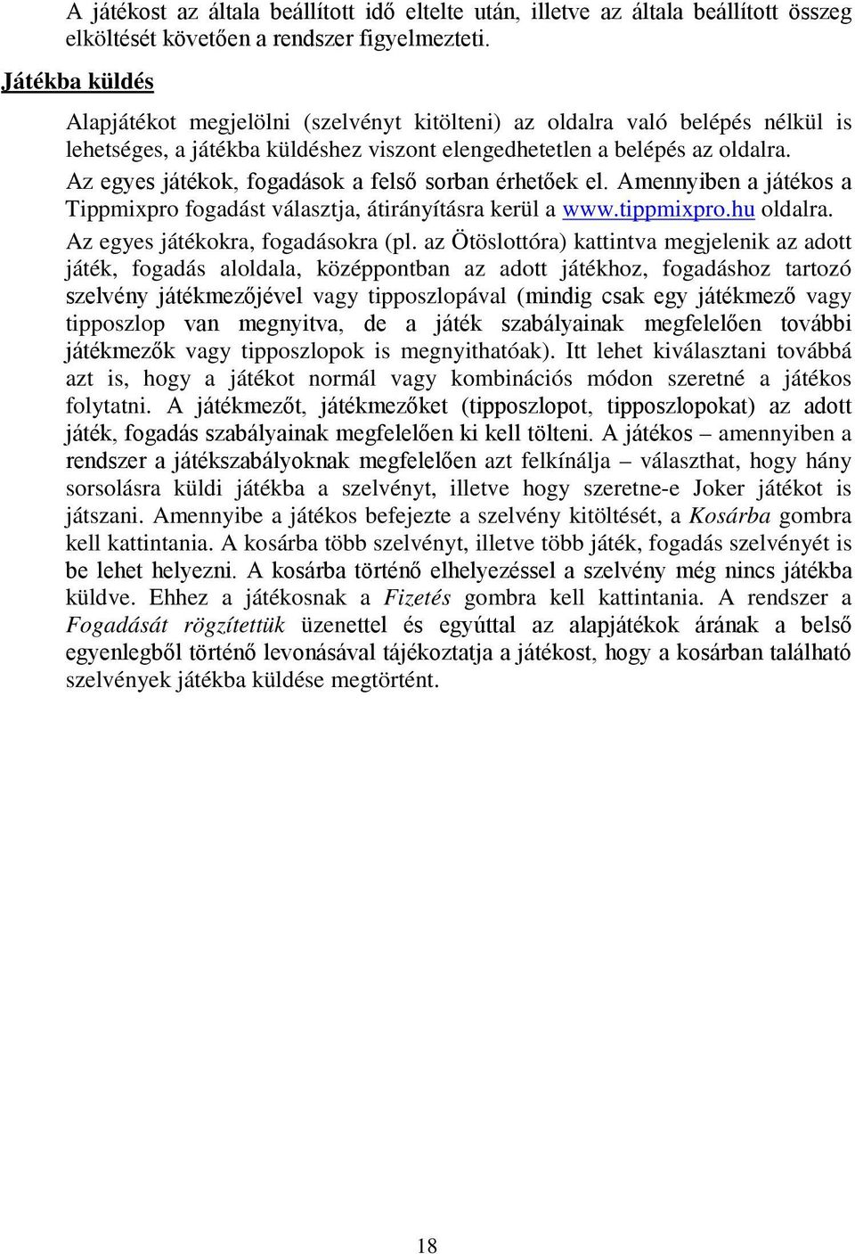Az egyes játékok, fogadások a felső sorban érhetőek el. Amennyiben a játékos a Tippmixpro fogadást választja, átirányításra kerül a www.tippmixpro.hu oldalra. Az egyes játékokra, fogadásokra (pl.