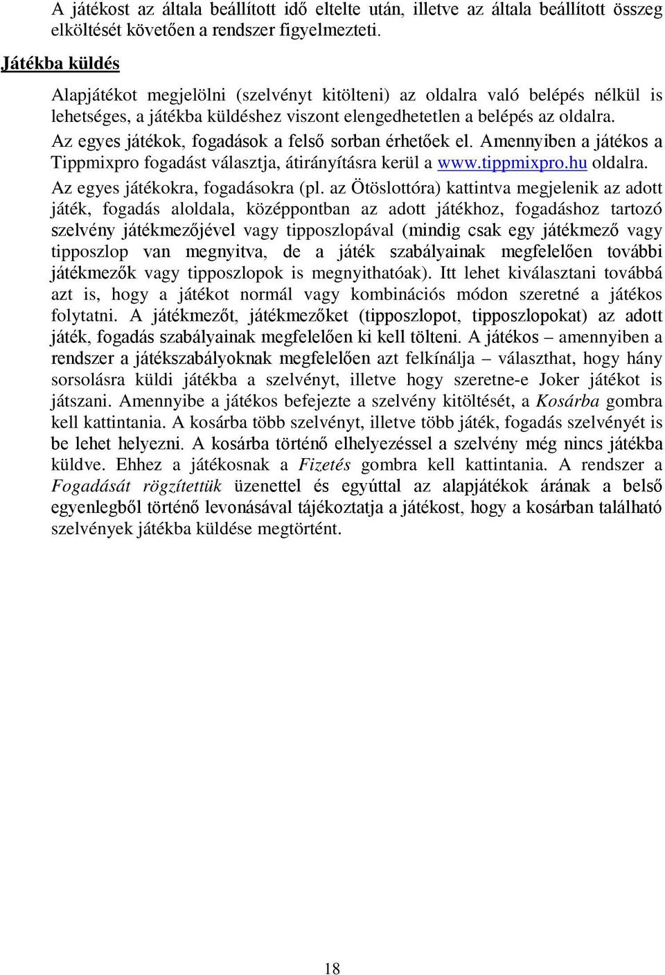 Az egyes játékok, fogadások a felső sorban érhetőek el. Amennyiben a játékos a Tippmixpro fogadást választja, átirányításra kerül a www.tippmixpro.hu oldalra. Az egyes játékokra, fogadásokra (pl.