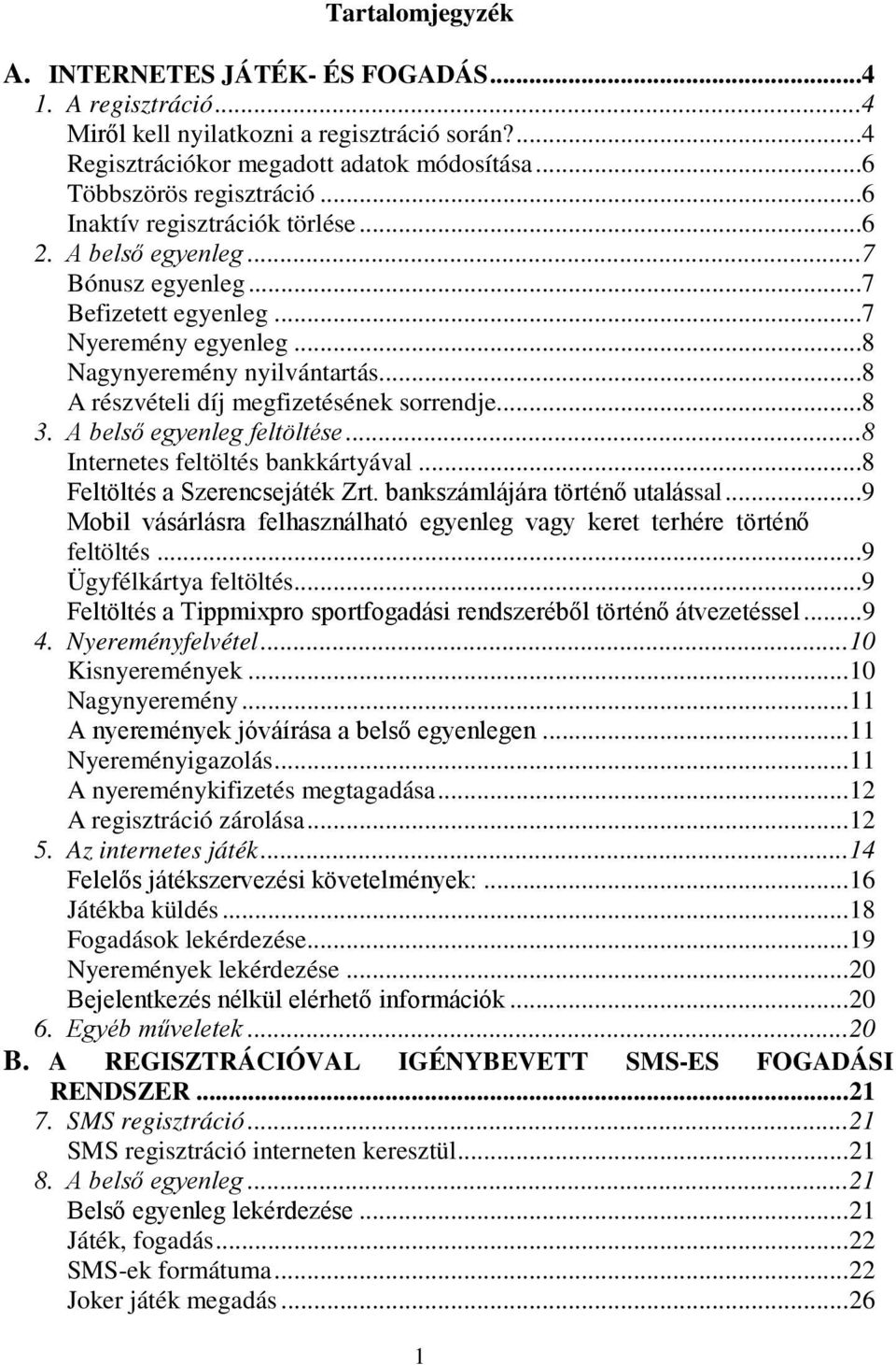 ..8 A részvételi díj megfizetésének sorrendje...8 3. A belső egyenleg feltöltése...8 Internetes feltöltés bankkártyával...8 Feltöltés a Szerencsejáték Zrt. bankszámlájára történő utalással.