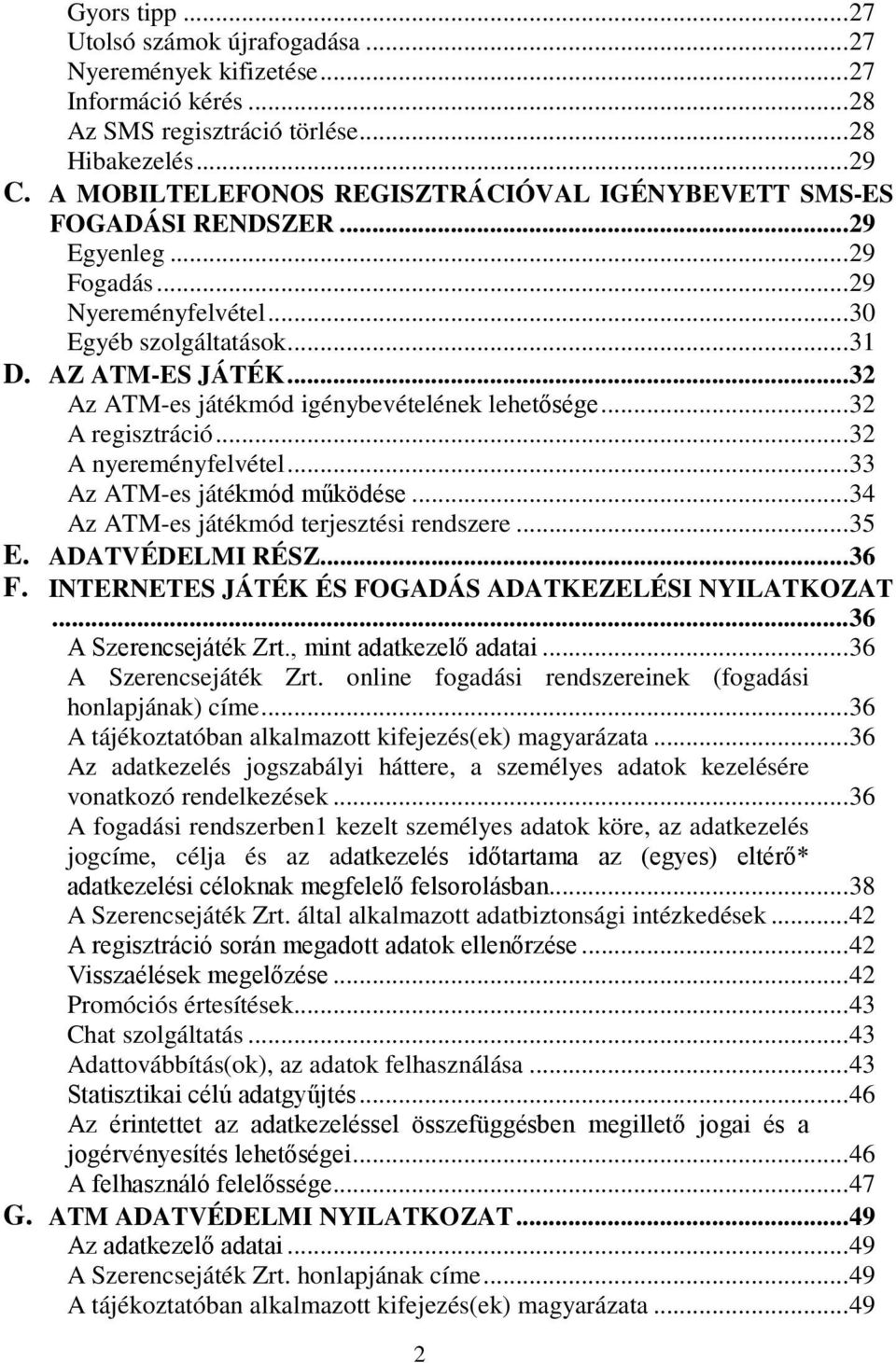 .. 32 Az ATM-es játékmód igénybevételének lehetősége... 32 A regisztráció... 32 A nyereményfelvétel... 33 Az ATM-es játékmód működése... 34 Az ATM-es játékmód terjesztési rendszere... 35 E.