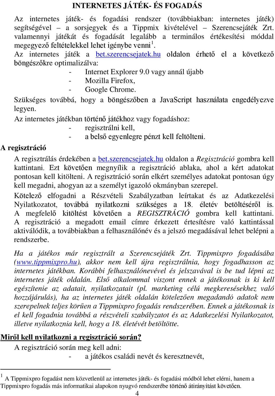 hu oldalon érhető el a következő böngészőkre optimalizálva: - Internet Explorer 9.0 vagy annál újabb - Mozilla Firefox, - Google Chrome.