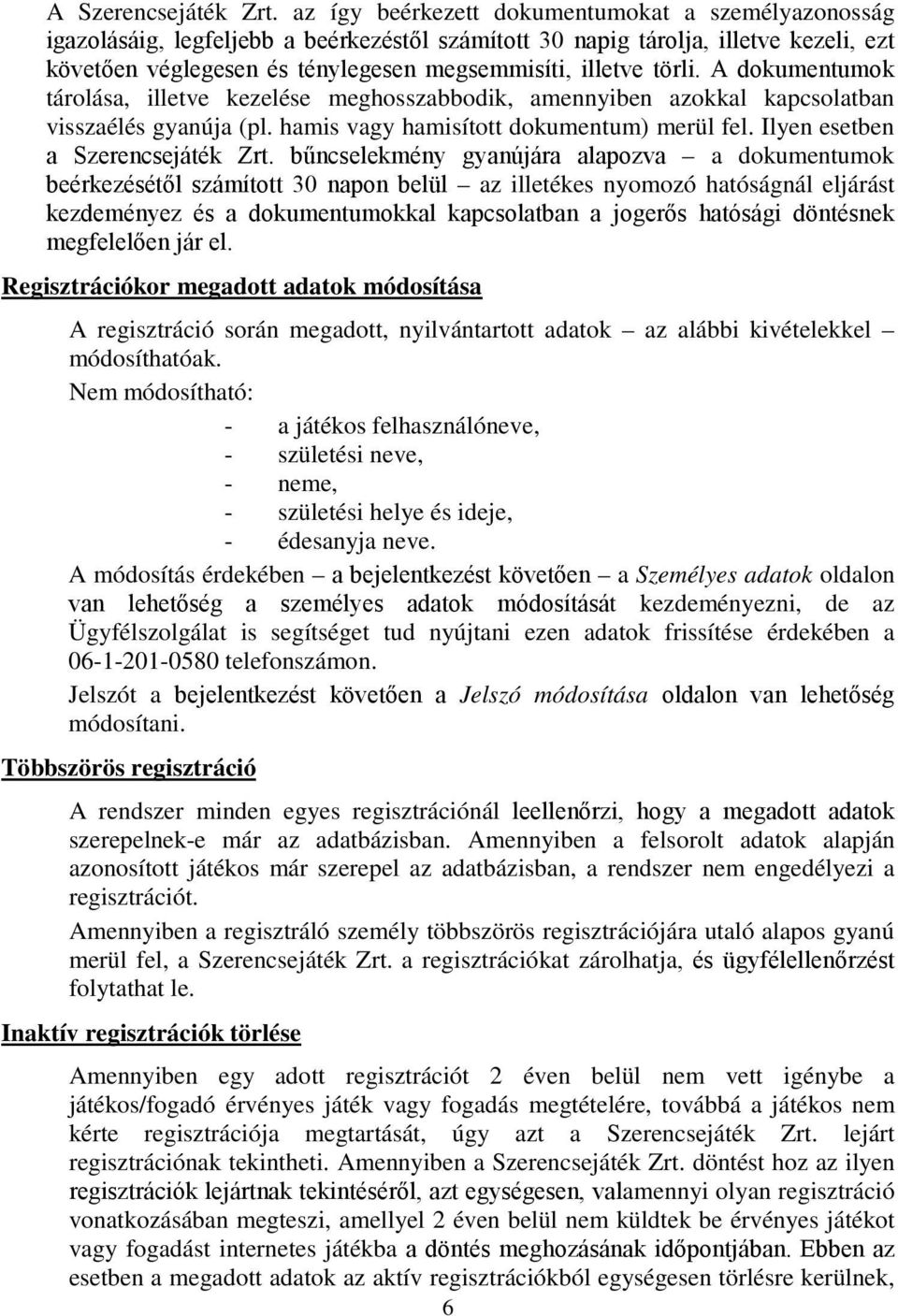 törli. A dokumentumok tárolása, illetve kezelése meghosszabbodik, amennyiben azokkal kapcsolatban visszaélés gyanúja (pl. hamis vagy hamisított dokumentum) merül fel.