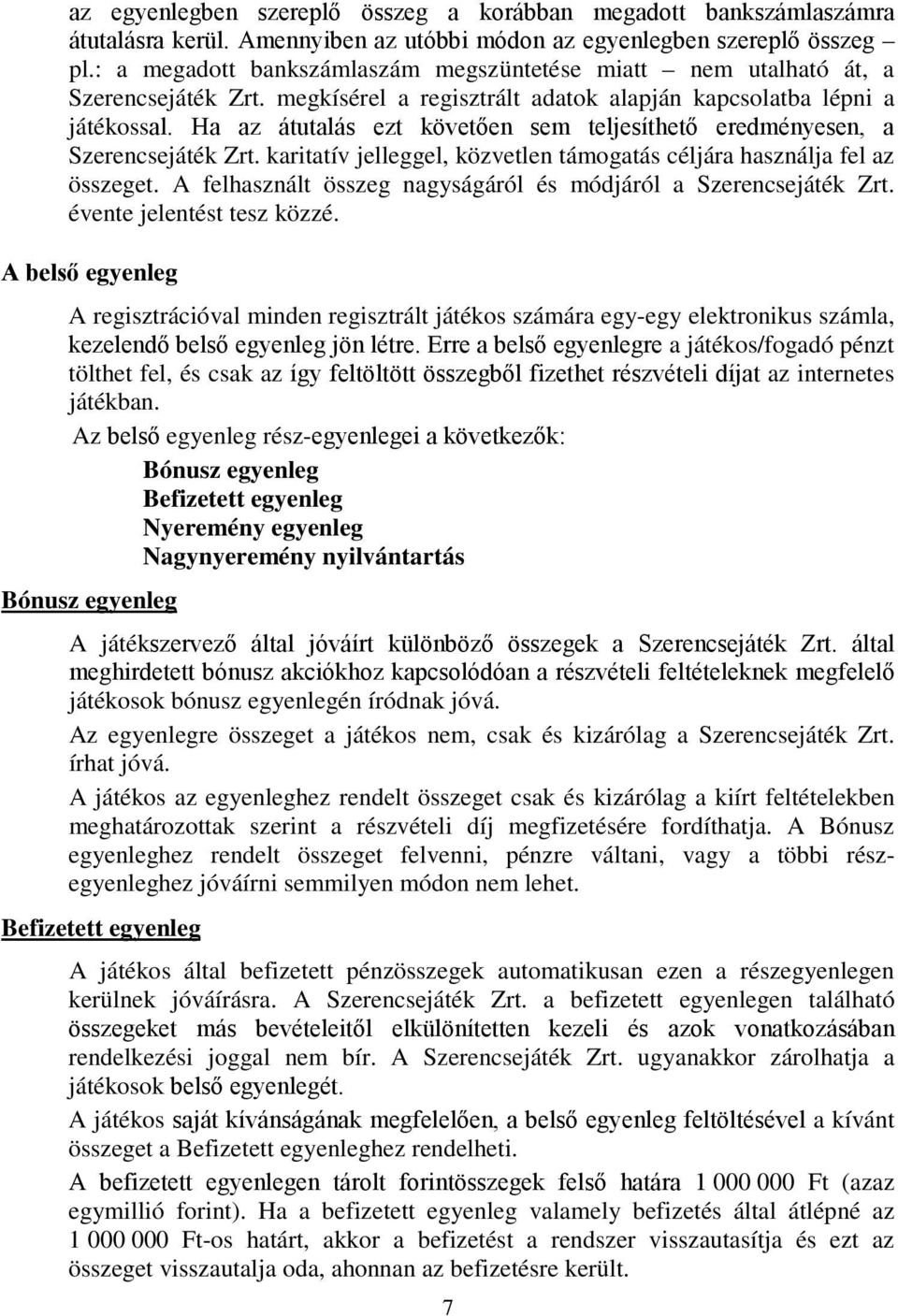 Ha az átutalás ezt követően sem teljesíthető eredményesen, a Szerencsejáték Zrt. karitatív jelleggel, közvetlen támogatás céljára használja fel az összeget.