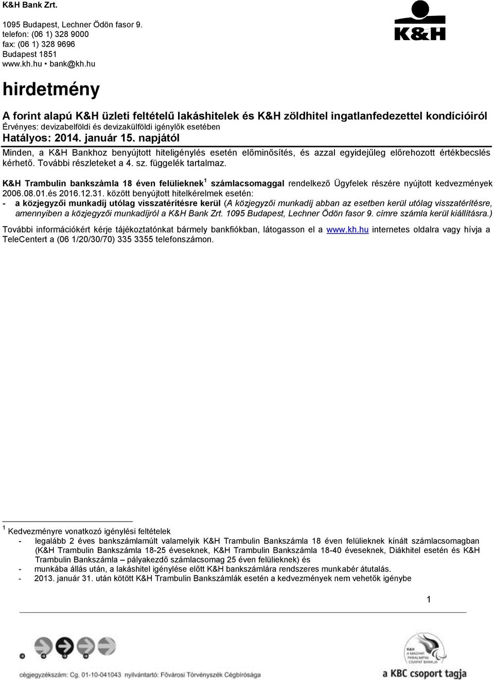 napjától Minden, a K&H Bankhoz benyújtott hiteligénylés esetén előminősítés, és azzal egyidejűleg előrehozott értékbecslés kérhető. További részleteket a 4. sz. függelék tartalmaz.