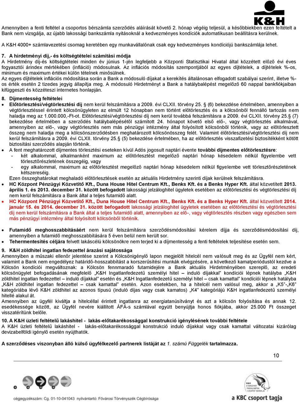 A K&H 4000+ számlavezetési csomag keretében egy munkavállalónak csak egy kedvezményes kondíciójú bankszámlája lehet. 7.