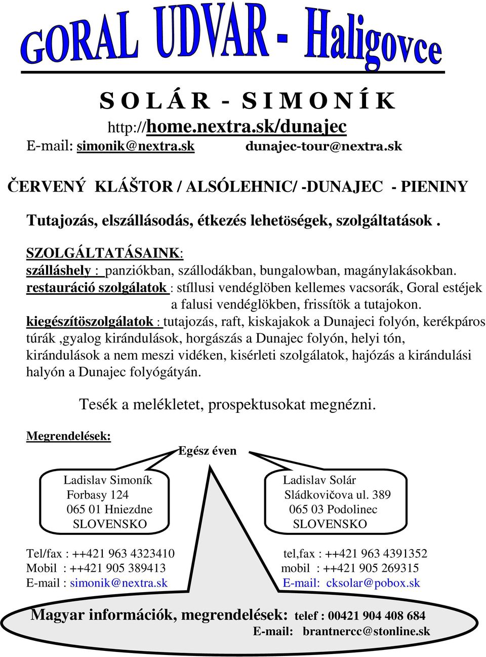 SZOLGÁLTATÁSAINK: szálláshely : panziókban, szállodákban, bungalowban, magánylakásokban.