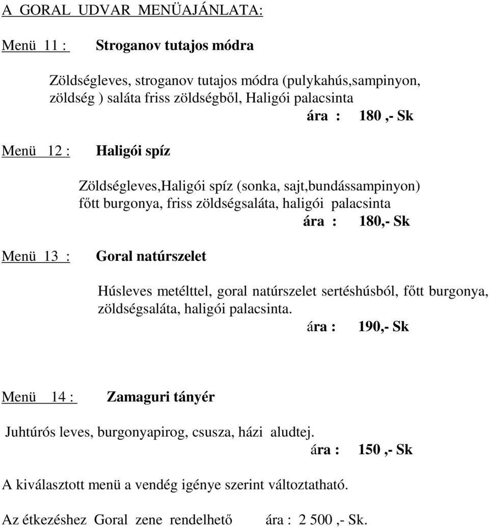 Goral natúrszelet Húsleves metélttel, goral natúrszelet sertéshúsból, főtt burgonya, zöldségsaláta, haligói palacsinta.
