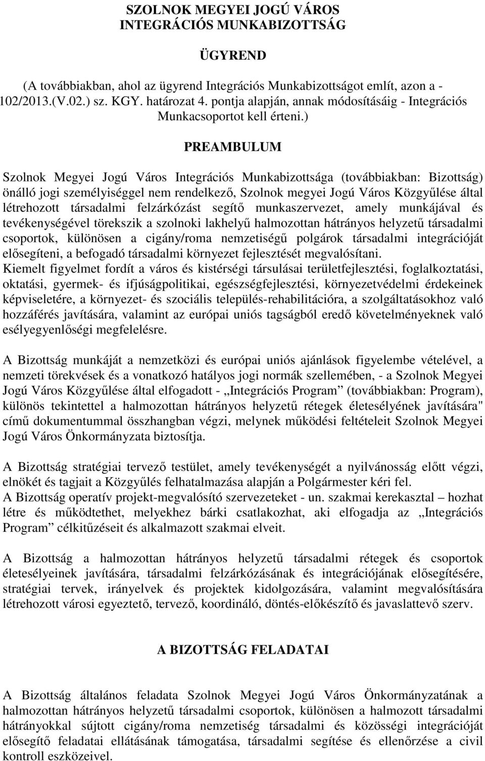 ) PREAMBULUM Szolnok Megyei Jogú Város Integrációs Munkabizottsága (továbbiakban: Bizottság) önálló jogi személyiséggel nem rendelkező, Szolnok megyei Jogú Város Közgyűlése által létrehozott