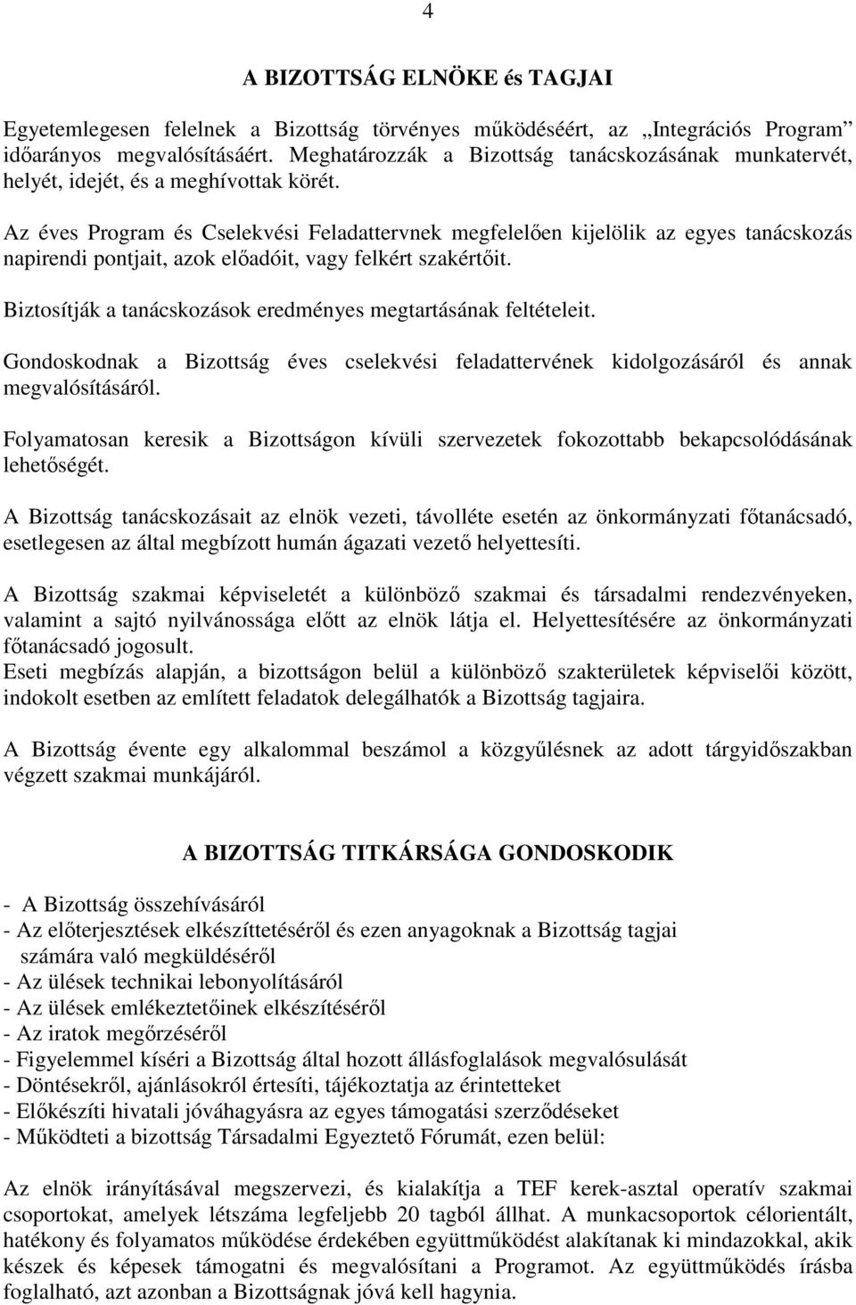 Az éves Program és Cselekvési Feladattervnek megfelelően kijelölik az egyes tanácskozás napirendi pontjait, azok előadóit, vagy felkért szakértőit.