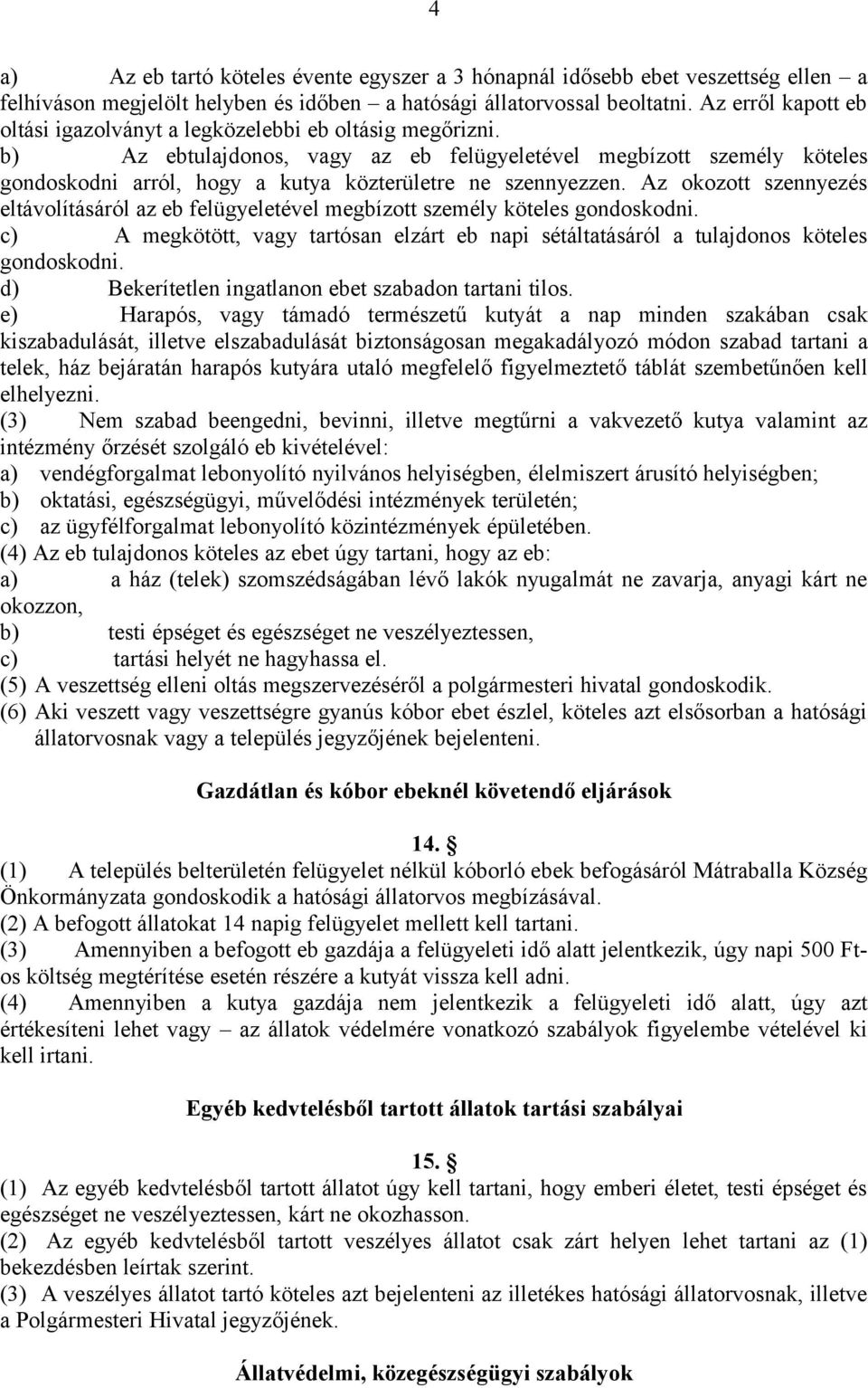 b) Az ebtulajdonos, vagy az eb felügyeletével megbízott személy köteles gondoskodni arról, hogy a kutya közterületre ne szennyezzen.