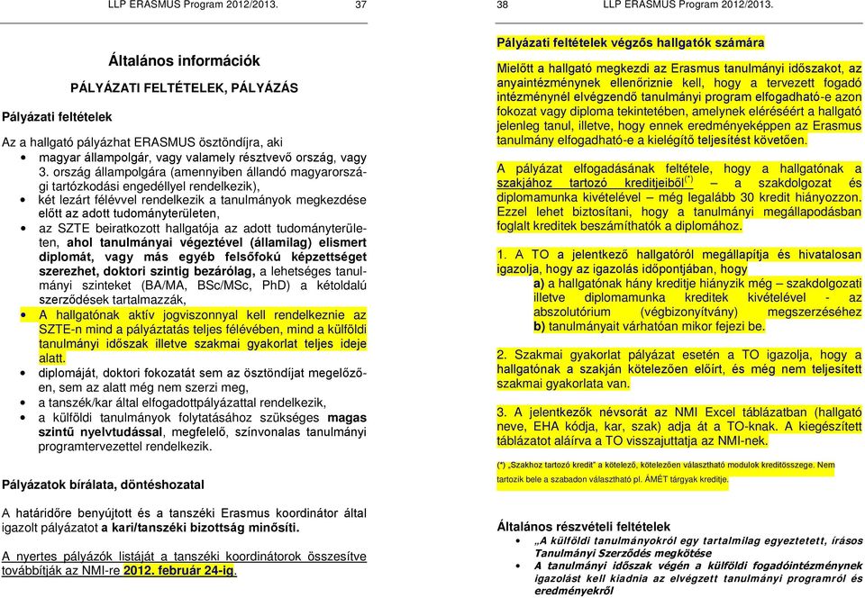 tudományterületen, ahol tanulmányai végeztével (államilag) elismert diplo szerezhet, doktori szintig bezárólag, a lehetséges tanulmányi szinteket (BA/MA, BSc/MSc, PhD) a kétoldalú dések tartalmazzák,