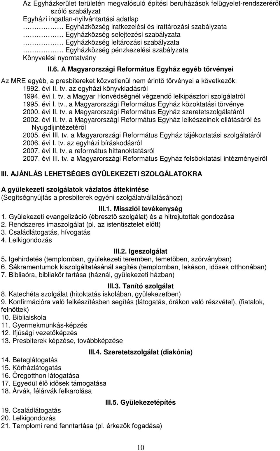 A Magyarországi Református Egyház egyéb törvényei Az MRE egyéb, a presbitereket közvetlenül nem érintő törvényei a következők: 1992. évi II. tv.