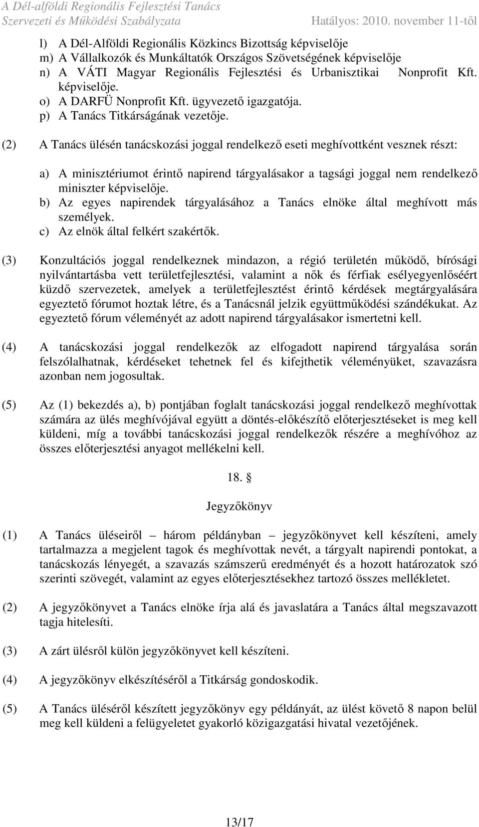 (2) A Tanács ülésén tanácskozási joggal rendelkezı eseti meghívottként vesznek részt: a) A minisztériumot érintı napirend tárgyalásakor a tagsági joggal nem rendelkezı miniszter képviselıje.