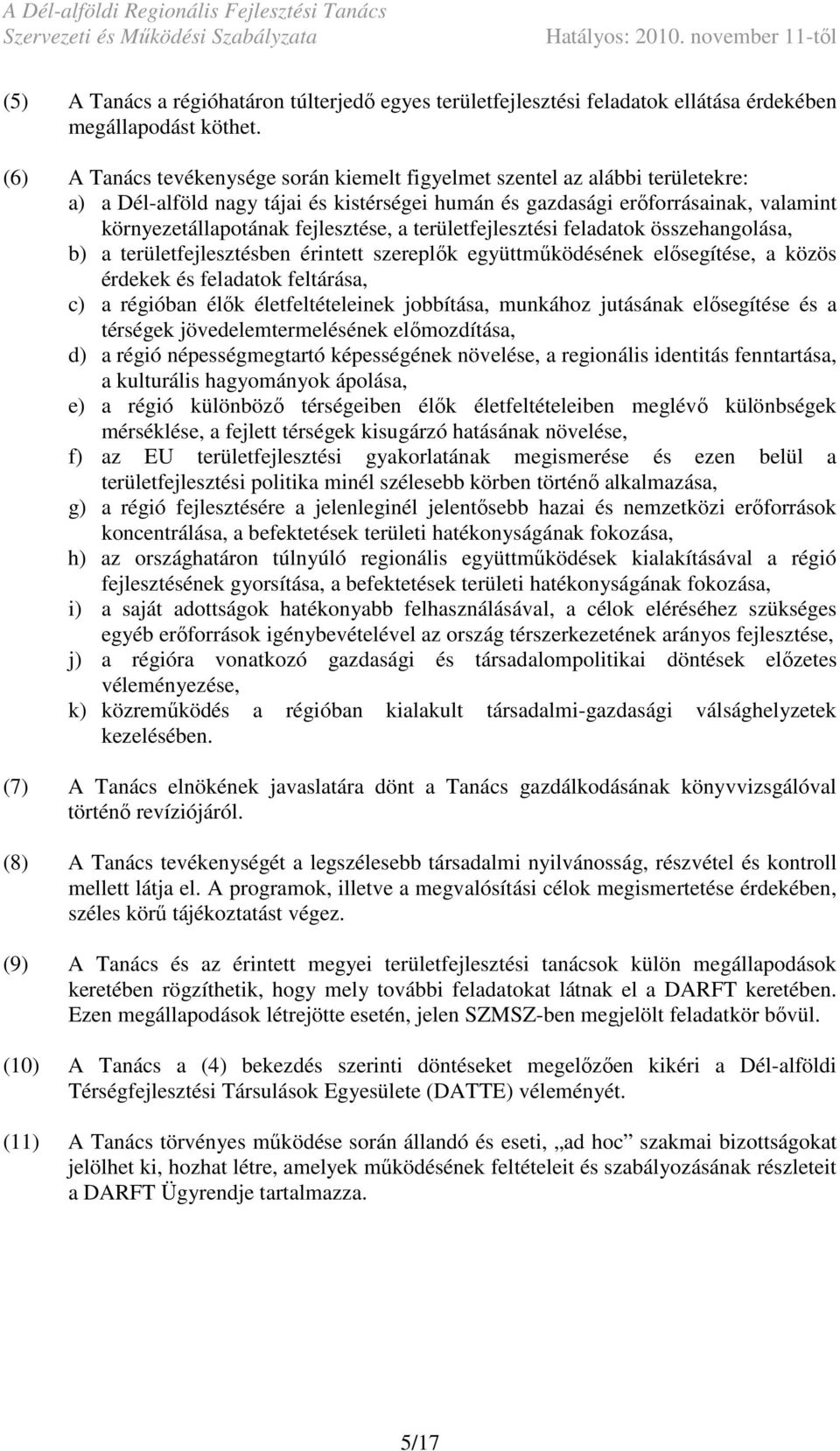 fejlesztése, a területfejlesztési feladatok összehangolása, b) a területfejlesztésben érintett szereplık együttmőködésének elısegítése, a közös érdekek és feladatok feltárása, c) a régióban élık